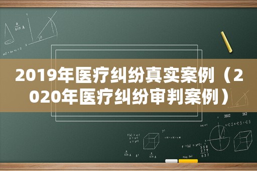 2019年醫療糾紛真實案例（2020年醫療糾紛審判案例）