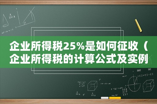 企業(yè)所得稅25%是如何征收（企業(yè)所得稅的計算公式及實例）