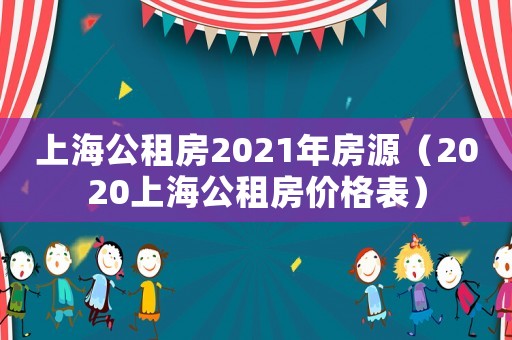 上海公租房2021年房源（2020上海公租房?jī)r(jià)格表）
