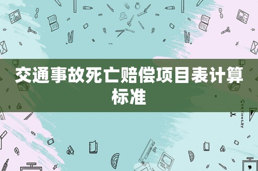 交通事故死亡賠償項(xiàng)目表計(jì)算標(biāo)準(zhǔn)