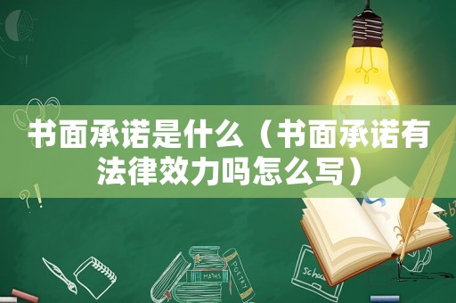 書面承諾是什么（書面承諾有法律效力嗎怎么寫）