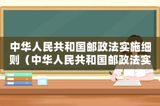 中華人民共和國(guó)郵政法實(shí)施細(xì)則（中華人民共和國(guó)郵政法實(shí)施細(xì)則）