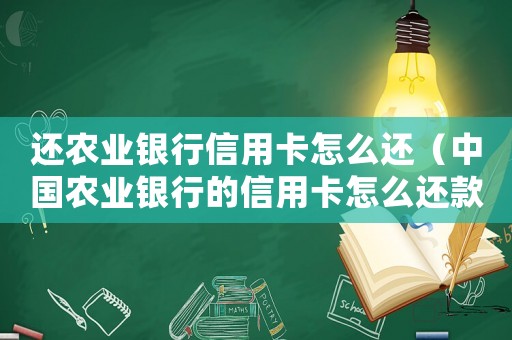 還農業銀行信用卡怎么還（中國農業銀行的信用卡怎么還款）