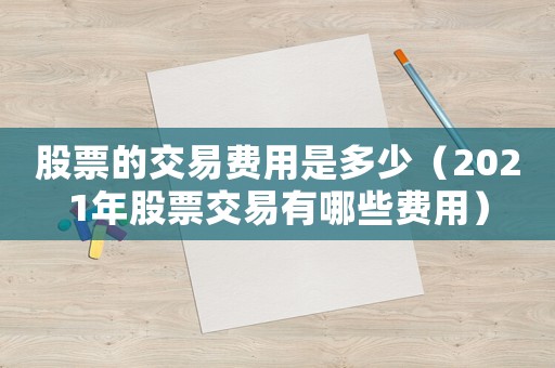 股票的交易費用是多少（2021年股票交易有哪些費用）
