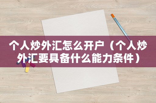 個人炒外匯怎么開戶（個人炒外匯要具備什么能力條件）