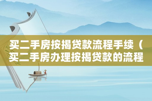 買二手房按揭貸款流程手續(xù)（買二手房辦理按揭貸款的流程是怎樣的）
