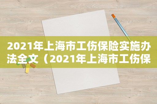 2021年上海市工傷保險實施辦法全文（2021年上海市工傷保險實施辦法）