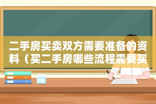 二手房買賣雙方需要準(zhǔn)備的資料（買二手房哪些流程需要買賣雙方都到場(chǎng)）