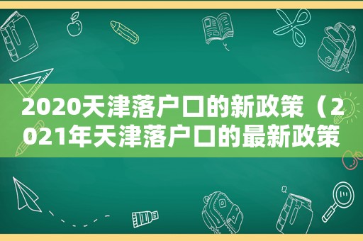 2020天津落戶口的新政策（2021年天津落戶口的最新政策）