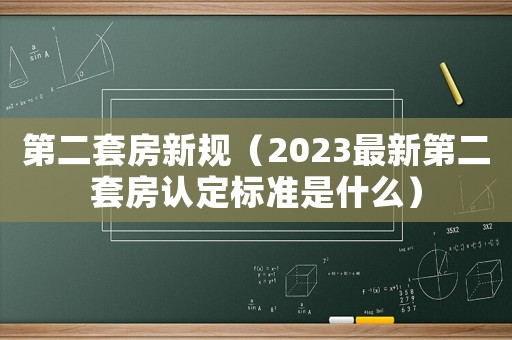 第二套房新規（2023最新第二套房認定標準是什么）
