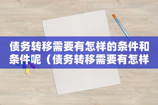 債務轉移需要有怎樣的條件和條件呢（債務轉移需要有怎樣的條件和條件）