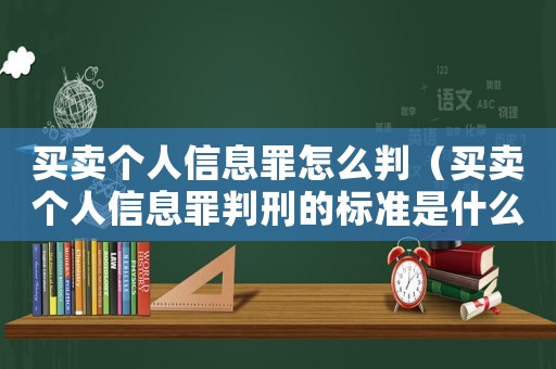 買賣個人信息罪怎么判（買賣個人信息罪判刑的標準是什么呢）