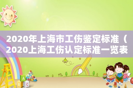 2020年上海市工傷鑒定標(biāo)準(zhǔn)（2020上海工傷認(rèn)定標(biāo)準(zhǔn)一覽表）