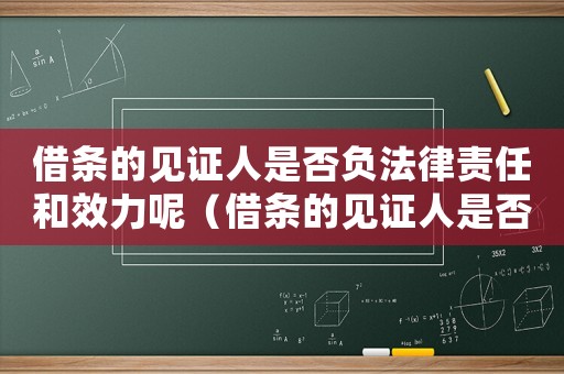 借條的見證人是否負法律責任和效力呢（借條的見證人是否負法律責任和效力）