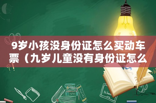 9歲小孩沒身份證怎么買動車票（九歲兒童沒有身份證怎么買高鐵票）