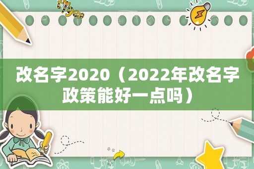 改名字2020（2022年改名字政策能好一點嗎）