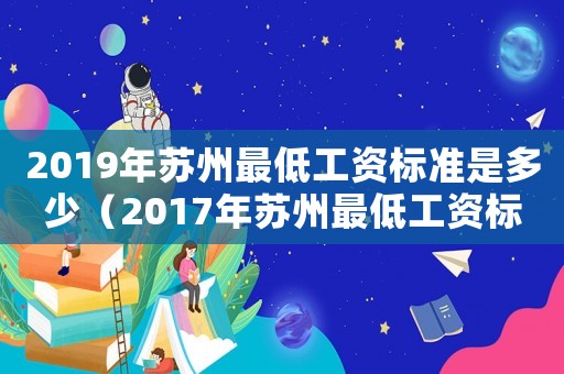 2019年蘇州最低工資標準是多少（2017年蘇州最低工資標準是多少）