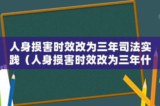 人身損害時效改為三年司法實踐（人身損害時效改為三年什么時候改的）