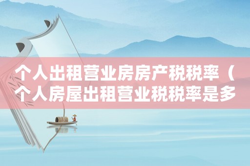 個(gè)人出租營業(yè)房房產(chǎn)稅稅率（個(gè)人房屋出租營業(yè)稅稅率是多少啊）