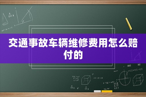 交通事故車輛維修費用怎么賠付的