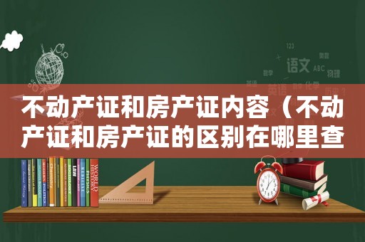 不動產證和房產證內容（不動產證和房產證的區別在哪里查）