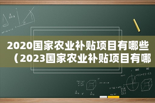 2020國家農業補貼項目有哪些（2023國家農業補貼項目有哪些呢）