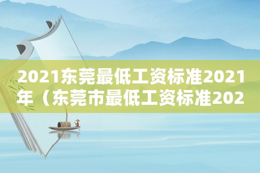 2021東莞最低工資標準2021年（東莞市最低工資標準2021年的是多少）