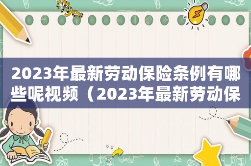 2023年最新勞動保險條例有哪些呢視頻（2023年最新勞動保險條例有哪些呢）