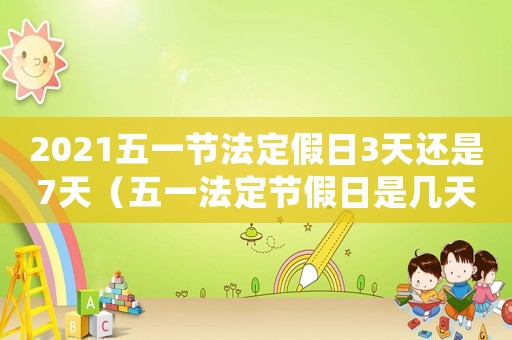 2021五一節法定假日3天還是7天（五一法定節假日是幾天2023法案）