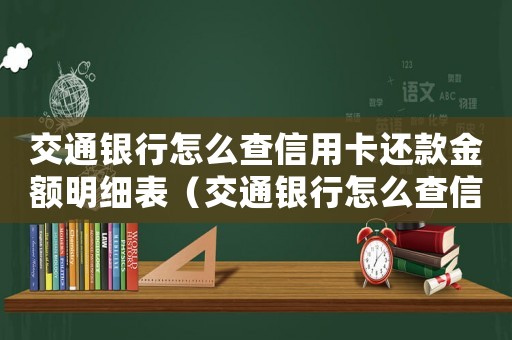 交通銀行怎么查信用卡還款金額明細表（交通銀行怎么查信用卡還款金額明細）