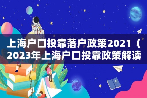 上海戶口投靠落戶政策2021（2023年上海戶口投靠政策解讀）