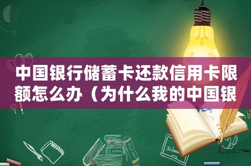 中國銀行儲蓄卡還款信用卡限額怎么辦（為什么我的中國銀行信用卡不可以超額）