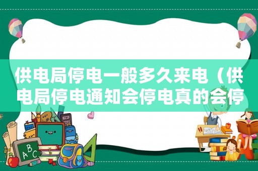供電局停電一般多久來電（供電局停電通知會(huì)停電真的會(huì)停嗎）