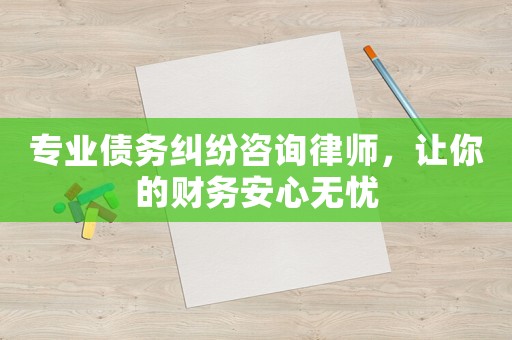 專業(yè)債務糾紛咨詢律師，讓你的財務安心無憂