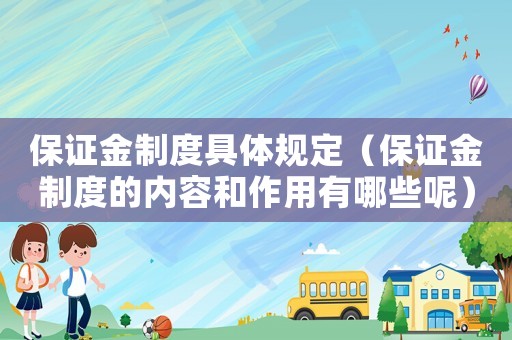 保證金制度具體規(guī)定（保證金制度的內(nèi)容和作用有哪些呢）