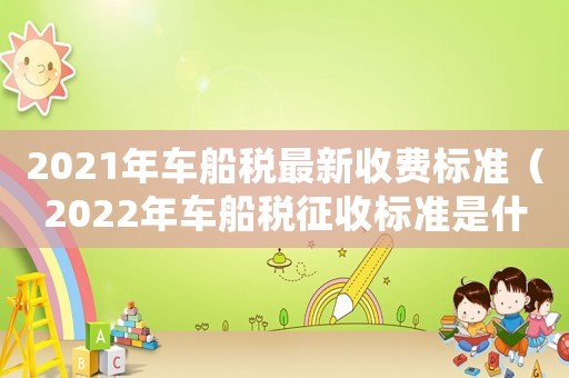 2021年車船稅最新收費標準（2022年車船稅征收標準是什么）
