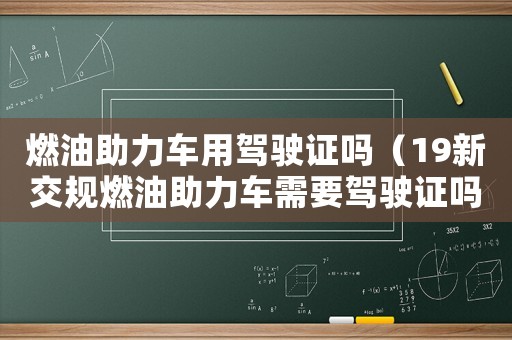燃油助力車用駕駛證嗎（19新交規燃油助力車需要駕駛證嗎）