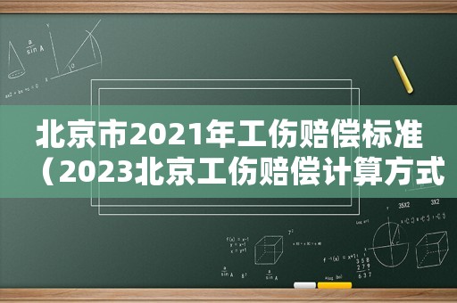 北京市2021年工傷賠償標準（2023北京工傷賠償計算方式有哪些）