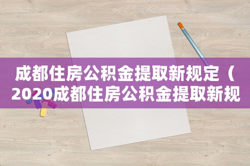 成都住房公積金提取新規定（2020成都住房公積金提取新規）