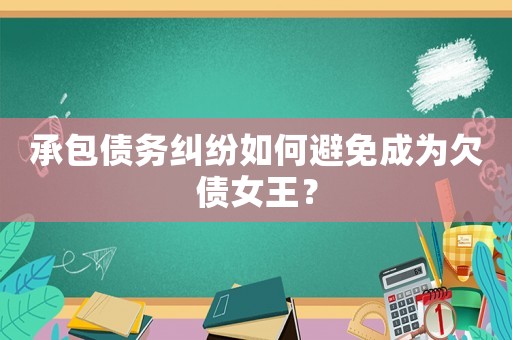 承包債務糾紛如何避免成為欠債女王？