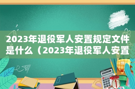 2023年退役軍人安置規定文件是什么（2023年退役軍人安置規定文件）