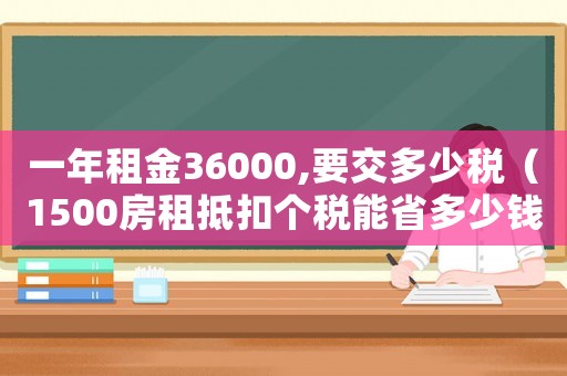 一年租金36000,要交多少稅（1500房租抵扣個稅能省多少錢）