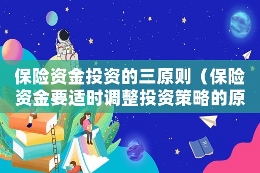 保險資金投資的三原則（保險資金要適時調整投資策略的原因）