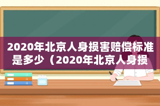 2020年北京人身損害賠償標準是多少（2020年北京人身損害賠償標準）