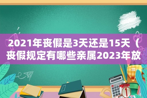 2021年喪假是3天還是15天（喪假規(guī)定有哪些親屬2023年放假）