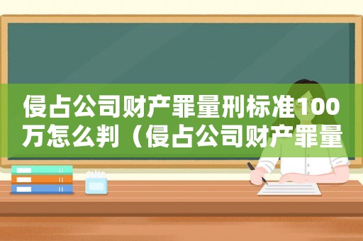 侵占公司財產罪量刑標準100萬怎么判（侵占公司財產罪量刑標準100萬）