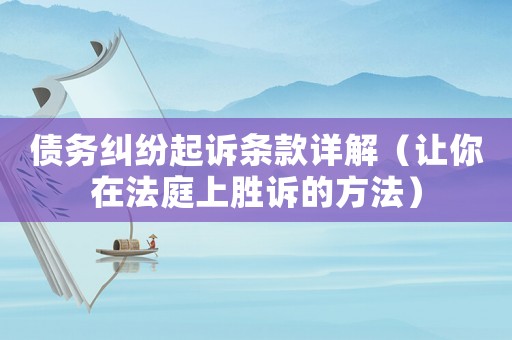 債務糾紛起訴條款詳解（讓你在法庭上勝訴的方法）