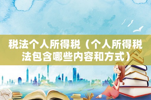 稅法個人所得稅（個人所得稅法包含哪些內容和方式）