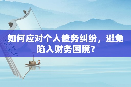 如何應對個人債務糾紛，避免陷入財務困境？