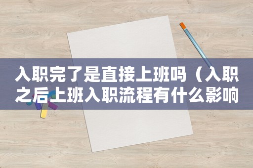 入職完了是直接上班嗎（入職之后上班入職流程有什么影響）